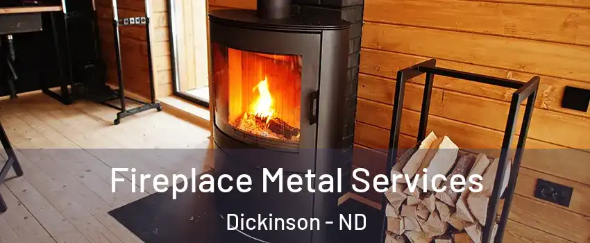 Fireplace Metal Services Dickinson - ND