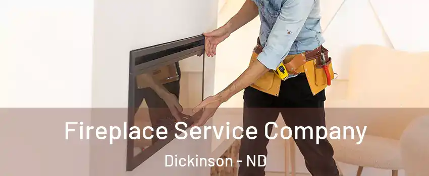 Fireplace Service Company Dickinson - ND