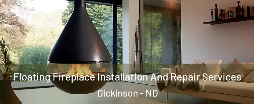 Floating Fireplace Installation And Repair Services Dickinson - ND